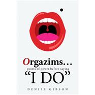Orgazims… Points of Power Before Saying “I Do”