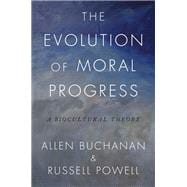 The Evolution of Moral Progress A Biocultural Theory