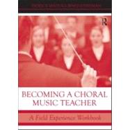 Becoming a Choral Music Teacher: A Field Experience Workbook