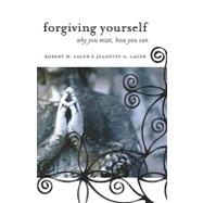 Forgiving Yourself : Why You Must, How You Can