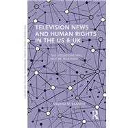 Television News and Human Rights in the US & UK: The Violations Will Not Be Televised