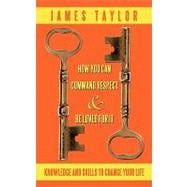How You Can Command Respect and Be Loved for It: Knowledge and Skills to Change Your Life