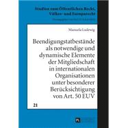 Beendigungstatbestaende Als Notwendige Und Dynamische Elemente Der Mitgliedschaft in Internationalen Organisationen Unter Besonderer Beruecksichtigung Von Art. 50 Euv