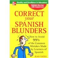 Correct Your Spanish Blunders : How to Avoid 99% of the Common Mistakes Made by Learners of Spanish