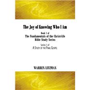 The Joy of Knowing Who I Am Book 1 of the Fundamentals of the Christ-Life Bible Study Series