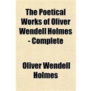 The Poetical Works of Oliver Wendell Holmes — Complete