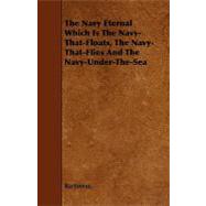 The Navy Eternal Which Is the Navy-that-floats, the Navy-that-flies and the Navy-under-the-sea