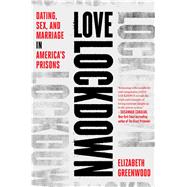 Love Lockdown Dating, Sex, and Marriage in America's Prisons