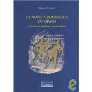 La Novela Romantica En Espana/ The Romantic Novel in Spain: Entre El Libro De Caballerias Y La Novela Moderna / Among the Book of Gentlemen and the Modern Novel