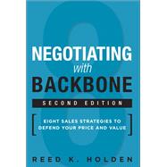 Negotiating with Backbone: Eight Sales Strategies to Defend Your Price and Value (Revised)