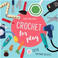 Crochet for Play: 80 Toys for Make-Believe,9780811738415