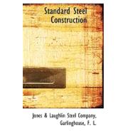 Standard Steel Construction: A Manual for Architects, Engineers and Contrators Containing Useful Tables Formulas and Other Information Relationg to the Use of Beams, Channels and