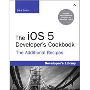 The iOS 5 Developer's Cookbook: The Additional Recipes: Additional Recipes Found Only in the Expanded Electronic Edition