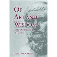 Of Art and Wisdom : Plato's Understanding of Techne