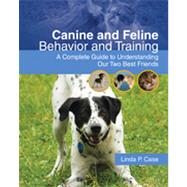 Canine and Feline Behavior and Training: A Complete Guide to Understanding our Two Best Friends, 1st Edition