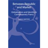 Between Republic and Market Globalization and Identity in Contemporary France