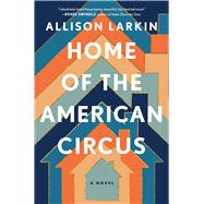 Home of the American Circus A Novel