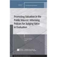 Promoting Value in the Public Interest: Informing Policies for Judging Value in Evaluation New Directions for Evaluation, Number 133