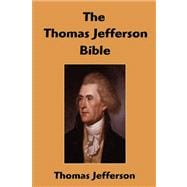 The Thomas Jefferson Bible: The Life and Morals of Jesus of Nazareth Extracted Textually from the Gospels, Together With a Comoparison of His Doctrines with Those of Others