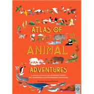 Atlas of Animal Adventures A collection of nature's most unmissable events, epic migrations and extraordinary behaviours