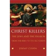 Christ Killers The Jews and the Passion from the Bible to the Big Screen