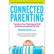 Connected Parenting: Transform Your Challenging Child and Build Loving bonds for Life
