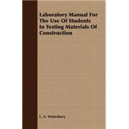 Laboratory Manual For The Use Of Students In Testing Materials Of Construction