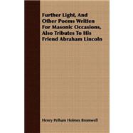 Further Light, and Other Poems Written for Masonic Occasions, Also Tributes to His Friend Abraham Lincoln