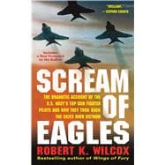 Scream of Eagles The Dramatic Account of the U.S. Navy's Top Gun Fighter Pilots and How They Took Back the Skies Over Vietnam
