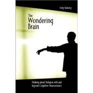 The Wondering Brain: Thinking About Religion With and Beyond Cognitive Neuroscience