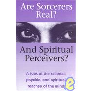 Are Sorcerers Real? and Spiritual Perceivers : A Look at the Rational, Psychic, and Spiritual Reaches of the Mind
