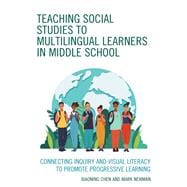 Teaching Social Studies to Multilingual Learners in Middle School Connecting Inquiry and Visual Literacy to Promote Progressive Learning