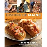 Dishing Up® Maine 165 Recipes That Capture Authentic Down East Flavors
