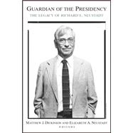 Guardian of the Presidency The Legacy of Richard E. Neustadt