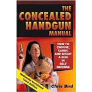 The Concealed Handgun Manual: How to Choose, Carry, and Shoot a Gun in Self Defense