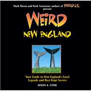 Weird New England Your Guide to New England's Local Legends and Best Kept Secrets