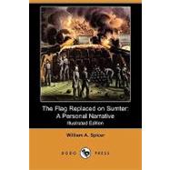 The Flag Replaced on Sumter: A Personal Narrative (Illustrated Edition)