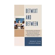 Betwixt and Between Understanding and Meeting the Social and Emotional Development Needs of Students During the Middle School Transition Years