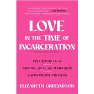 Love in the Time of Incarceration Five Stories of Dating, Sex, and Marriage in America's Prisons
