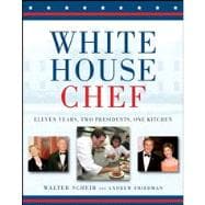White House Chef : Eleven Years, Two Presidents, One Kitchen