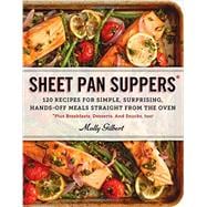 Sheet Pan Suppers 120 Recipes for Simple, Surprising, Hands-Off Meals Straight from the Oven
