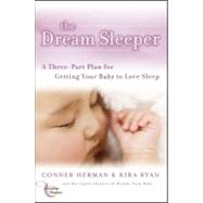 The Dream Sleeper A Three-Part Plan for Getting Your Baby to Love Sleep