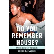 Do You Remember House? Chicago's Queer of Color Undergrounds