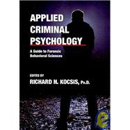 Applied Criminal Psychology : A Guide to Forensic Behavioral Sciences