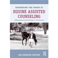 Harnessing the Power of Equine Assisted Counseling: Adding Animal Assisted Therapy to Your Practice