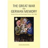 The Great War and German Memory Society, Politics and Psychological Trauma, 1914-1945