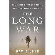 The Long War The Inside Story of America and Afghanistan Since 9/11