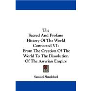 The Sacred and Profane History of the World Connected: From the Creation of the World to the Dissolution of the Assyrian Empire