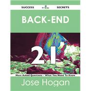 Back-end 21 Success Secrets: 21 Most Asked Questions on Back-end