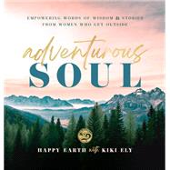 Adventurous Soul Empowering Words of Wisdom & Stories from Women Who Get Outside